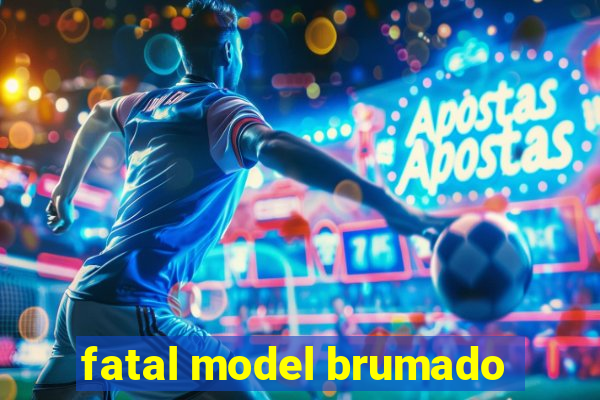 fatal model brumado